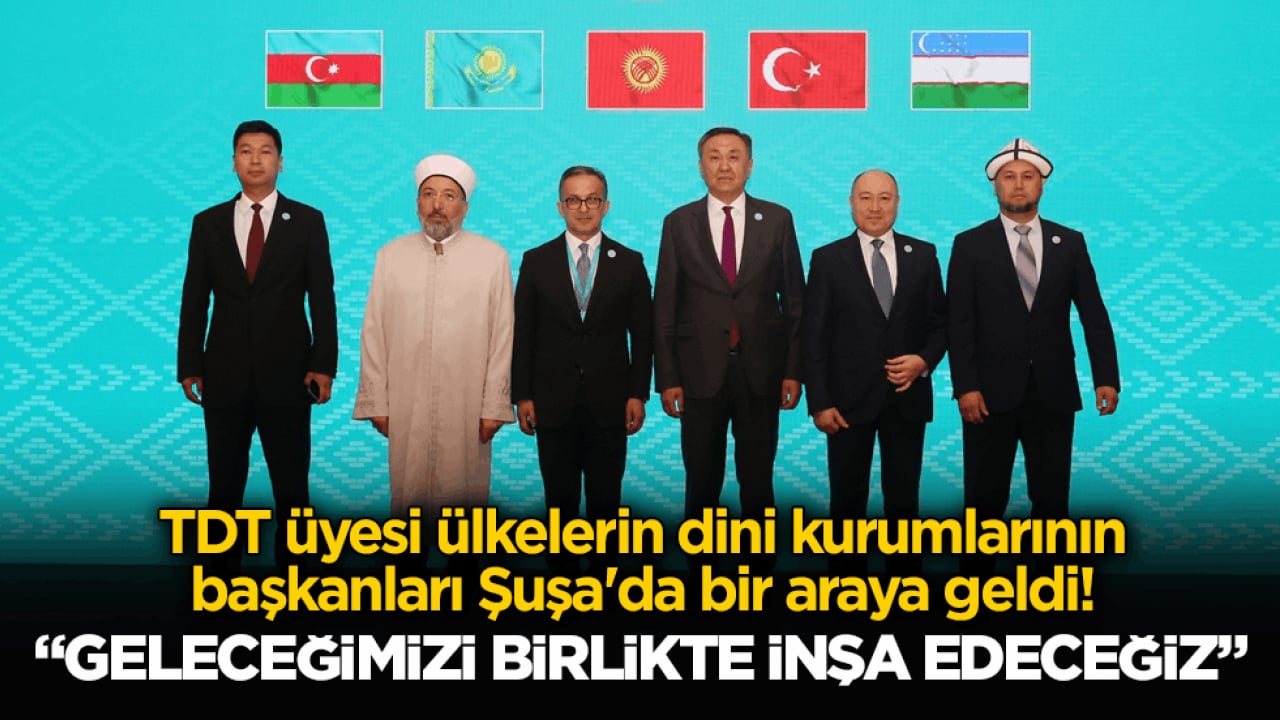 TDT üyesi ülkelerin dini kurumlarının başkanları Şuşa'da bir araya geldi! Arpaguş: Geleceğimizi birlikte inşa edeceğiz