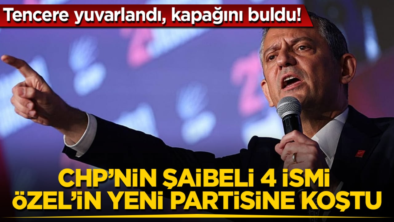 Tencere yuvarlandı, kapağını buldu! CHP’nin şaibeli 4 ismi, Özgür Özel’in yeni partisine koştu