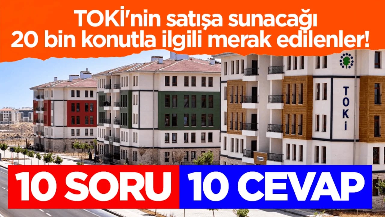 TOKİ'nin satışa sunacağı 20 bin konutla ilgili merak edilenler! İşte 10 soru 10 cevap 