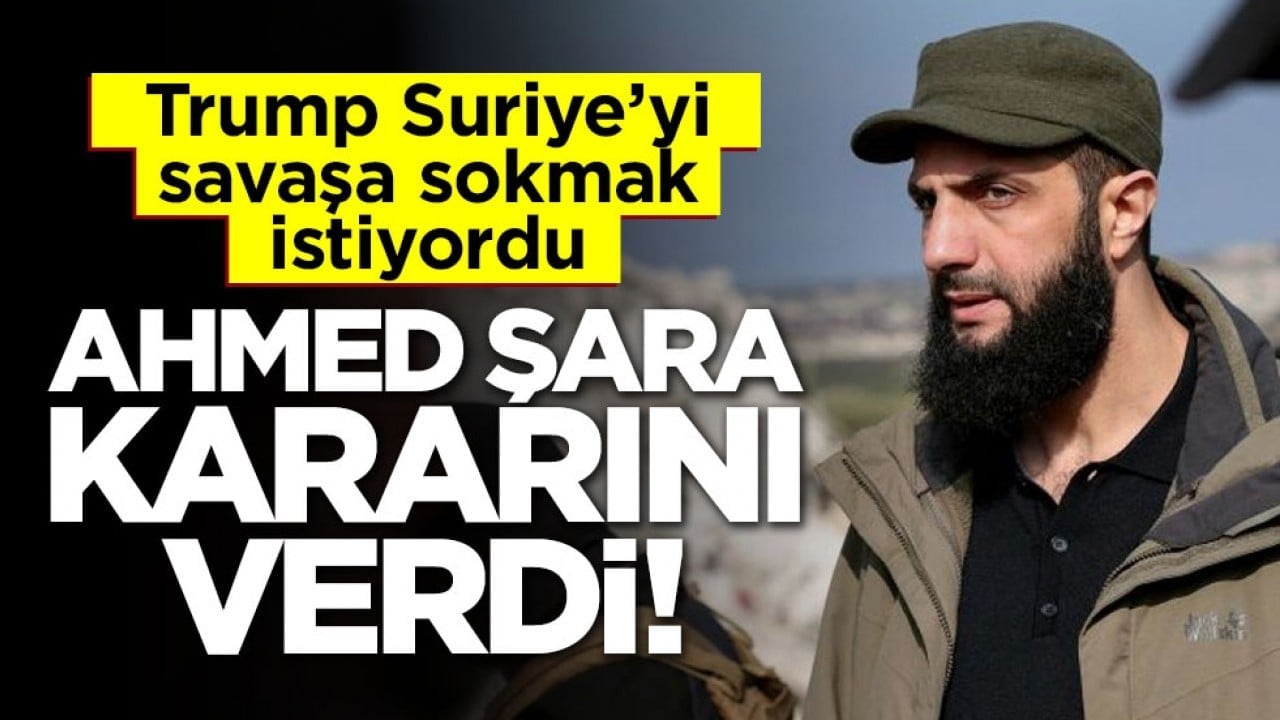 Trump Suriye’yi savaşa sokmak istemişti… Ahmed Şara kararını verdi!