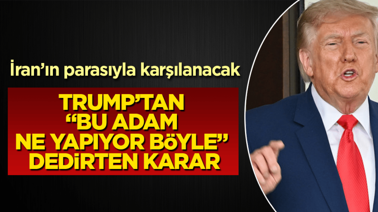 Trump’tan "Bu adam ne yapıyor böyle" dedirten karar: İran’ın parasıyla karşılanacak