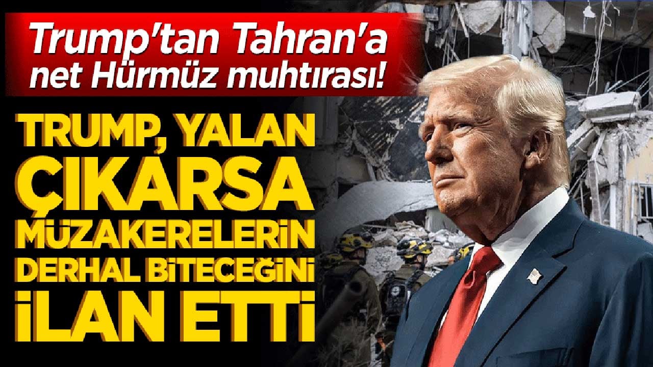 Trump'tan Tahran'a net Hürmüz muhtırası! Trump, yalan çıkarsa müzakerelerin derhal biteceğini ilan etti!