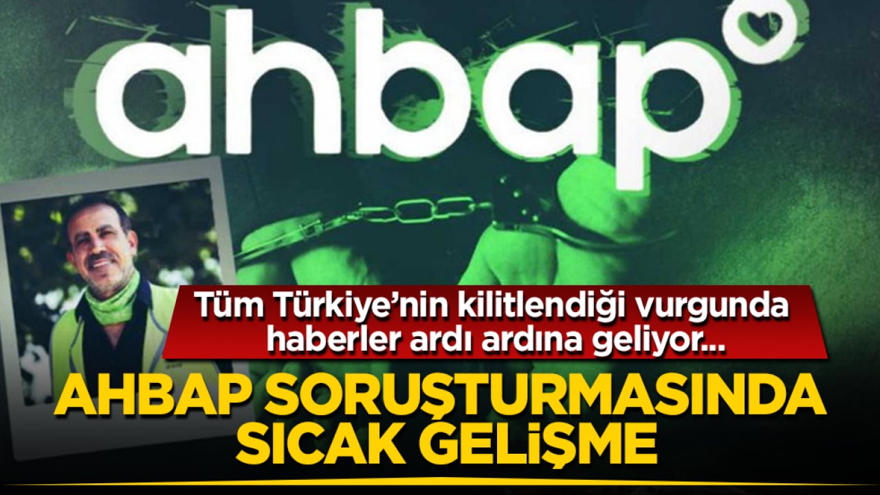 Tüm Türkiye’nin kilitlendiği vurgunda haberler ardı ardına geliyor... Ahbap soruşturmasında sıcak gelişme