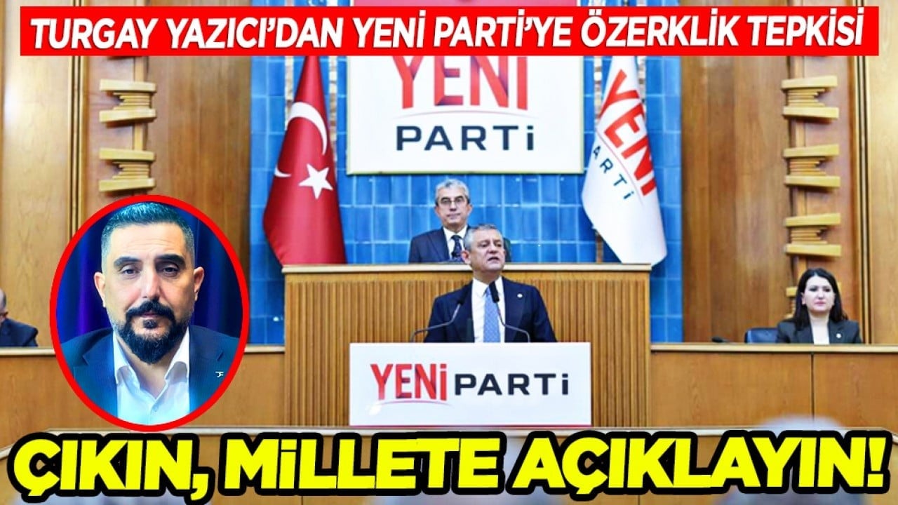 Turgay Yazıcı'dan Yeni Parti'ye özerklik tepkisi: Çıkın, millete açıklayın!