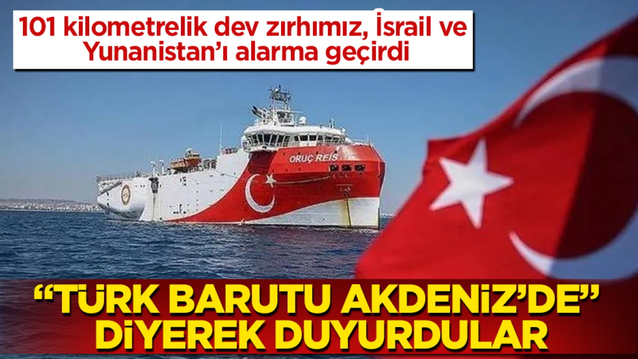 "Türk barutu Akdeniz’de" diyerek duyurdular: 101 kilometrelik dev zırhımız, İsrail ve Yunanistan’ı alarma geçirdi