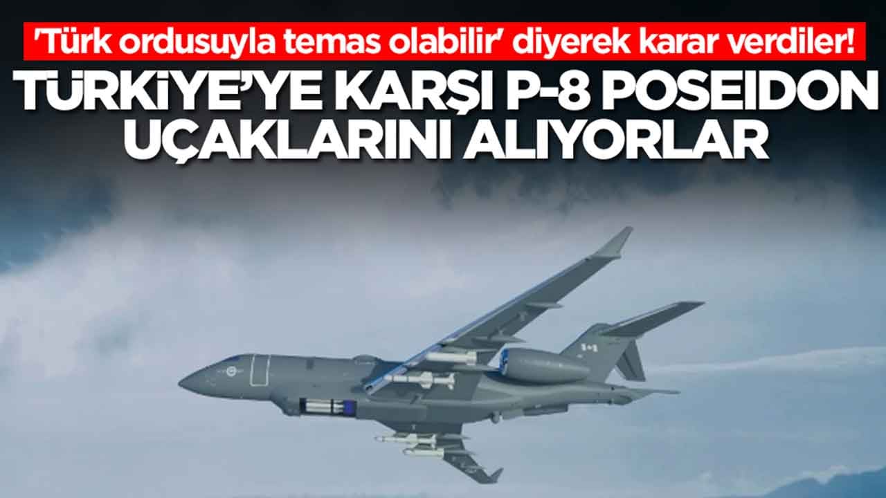 'Türk ordusuyla temas olabilir' diyerek karar verdiler: Türkiye'ye karşı P-8 Poseidon uçaklarını alıyorlar