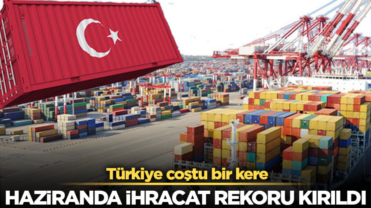 Türkiye coştu bir kere! Haziranda ihracat rekoru kırıldı