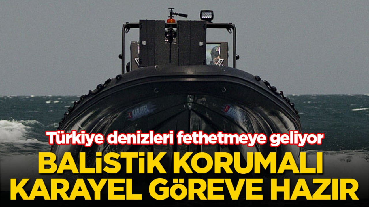 Türkiye denizleri fethetmeye geliyor! Balistik korumalı KARAYEL göreve hazır