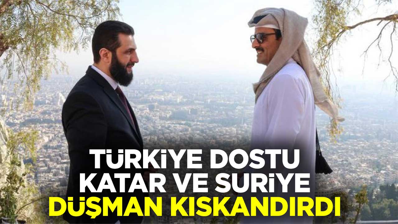 Türkiye dostu Katar ve Suriye düşman kıskandırdı