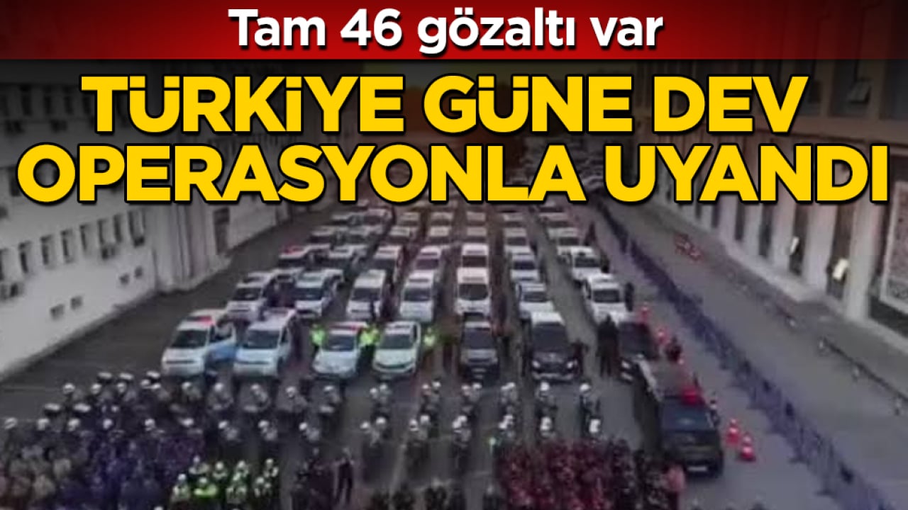 Türkiye güne dev operasyonla uyandı: Tam 46 gözaltı var