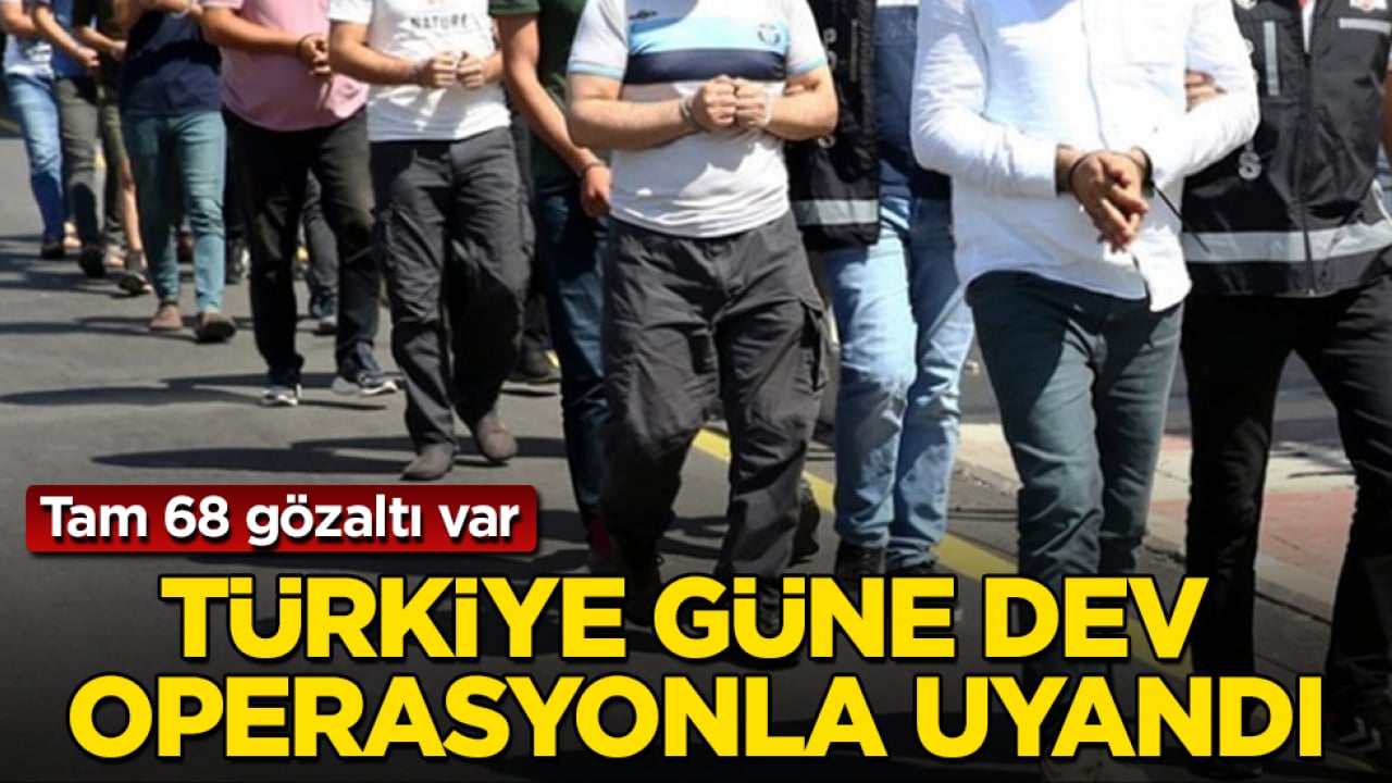 Türkiye güne dev operasyonla uyandı: Tam 68 gözaltı var