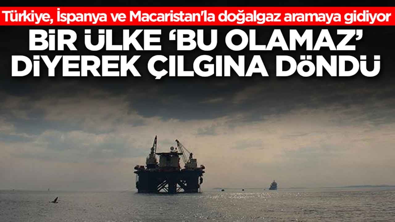 Türkiye, İspanya ve Macaristan'la doğalgaz aramaya gidiyor: Bir ülke 'bu olamaz' diyerek çılgına döndü
