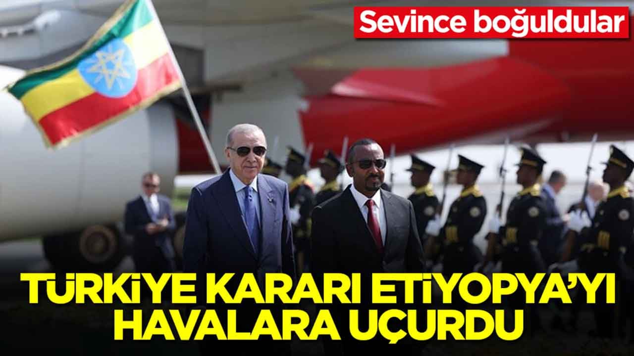 Türkiye kararı Etiyopya'yı havalara uçurdu: Sevince boğuldular