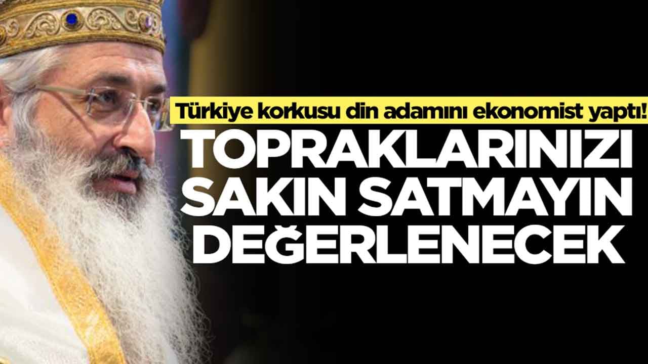 Türkiye korkusu din adamını ekonomist yaptı: Topraklarınızı sakın satmayın çok değerlenecek