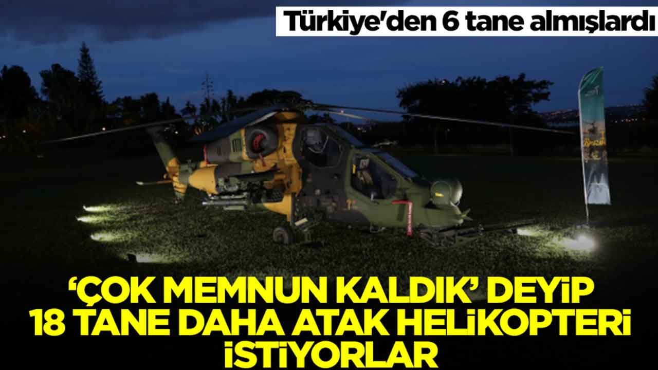 Türkiye'den 6 tane almışlardı: 'Çok memnun kaldık' deyip 18 tane daha ATAK helikopter istiyorlar