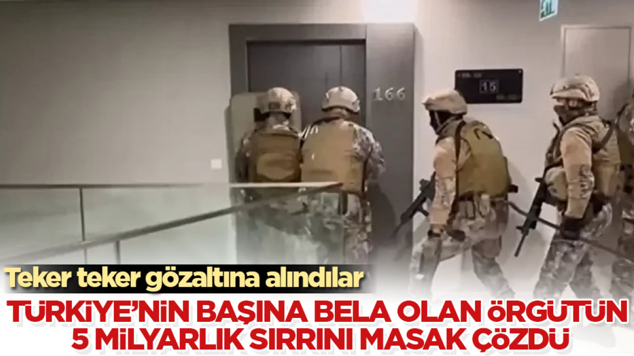 Türkiye’nin başına bela olan örgütün 5 milyarlık sırrını MASAK çözdü! Teker teker gözaltına alındılar