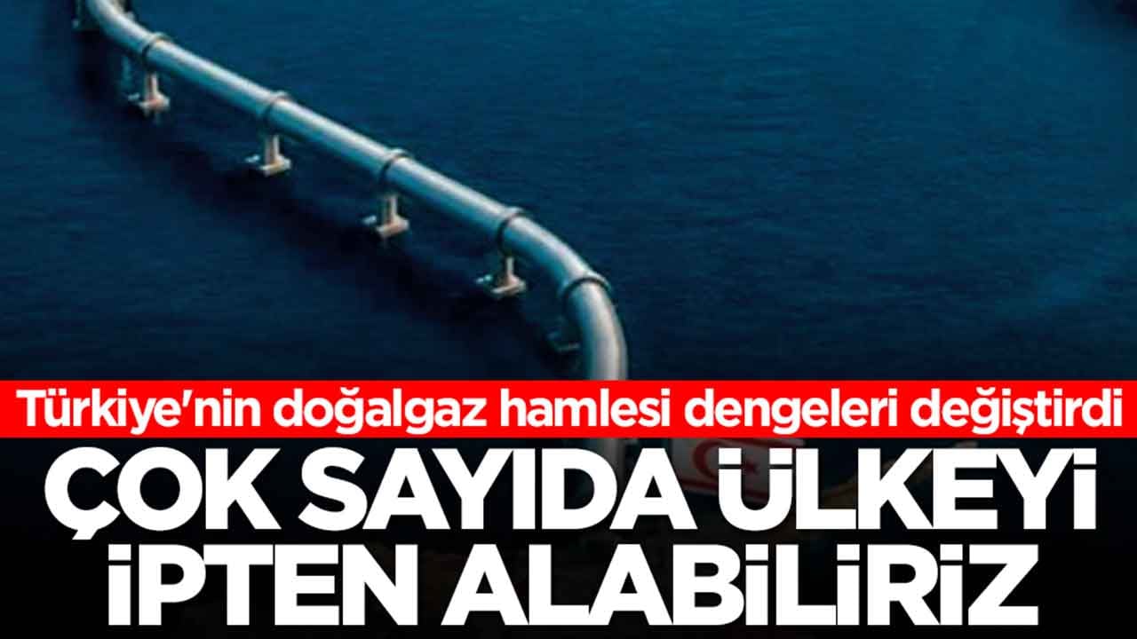 Türkiye'nin doğalgaz hamlesi dengeleri değiştirdi: Çok sayıda ülkeyi ipten alabiliriz