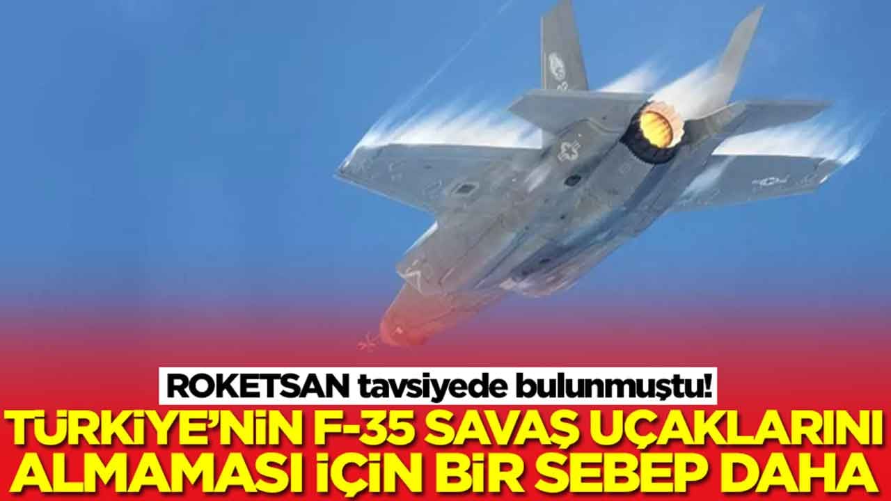 ROKETSAN tavsiyede bulunmuştu: Türkiye'nin F-35 savaş uçaklarını almaması için bir sebep daha