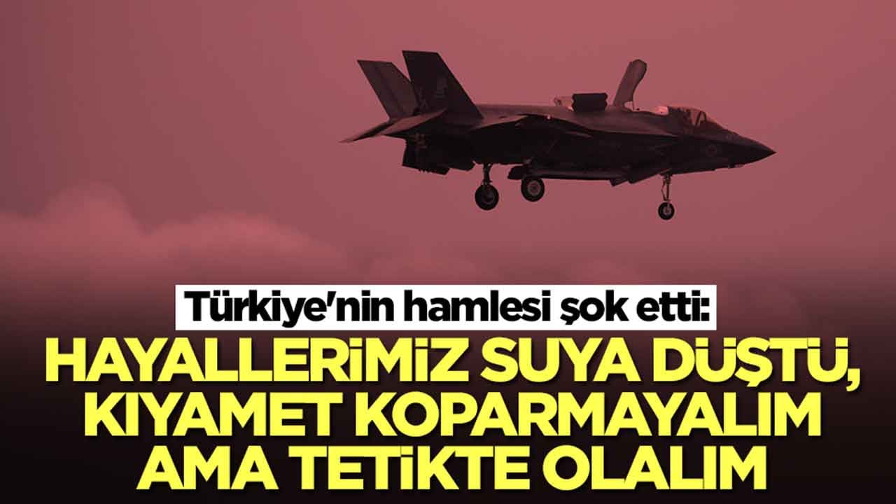 Türkiye'nin hamlesi şok etti: Hayalimiz suya düştü! Kıyamet koparmayalım ama tetikte olalım