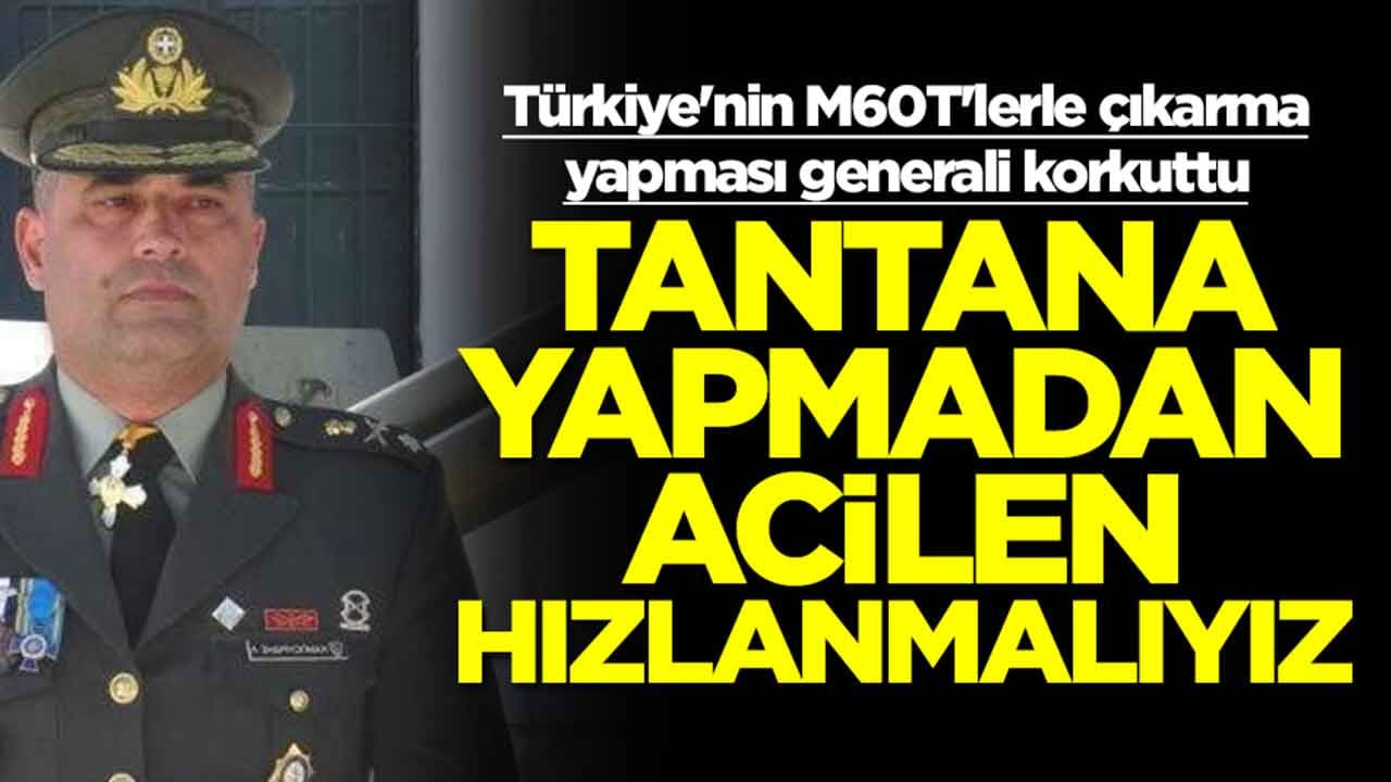 Türkiye'nin M60T'lerle çıkarma yapması generali korkuttu: Tantana yapmadan acilen hızlanmalıyız