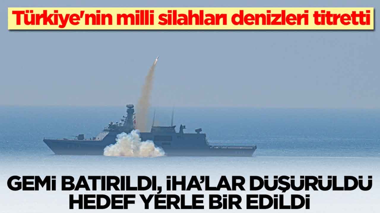 Türkiye'nin milli silahları denizleri titretti: Gemi batırıldı, İHA düşürüldü, hedef paramparça edildi