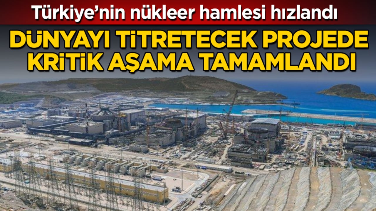 Türkiye’nin nükleer hamlesi hızlandı: Dünyayı titretecek projede kritik aşama tamamlandı