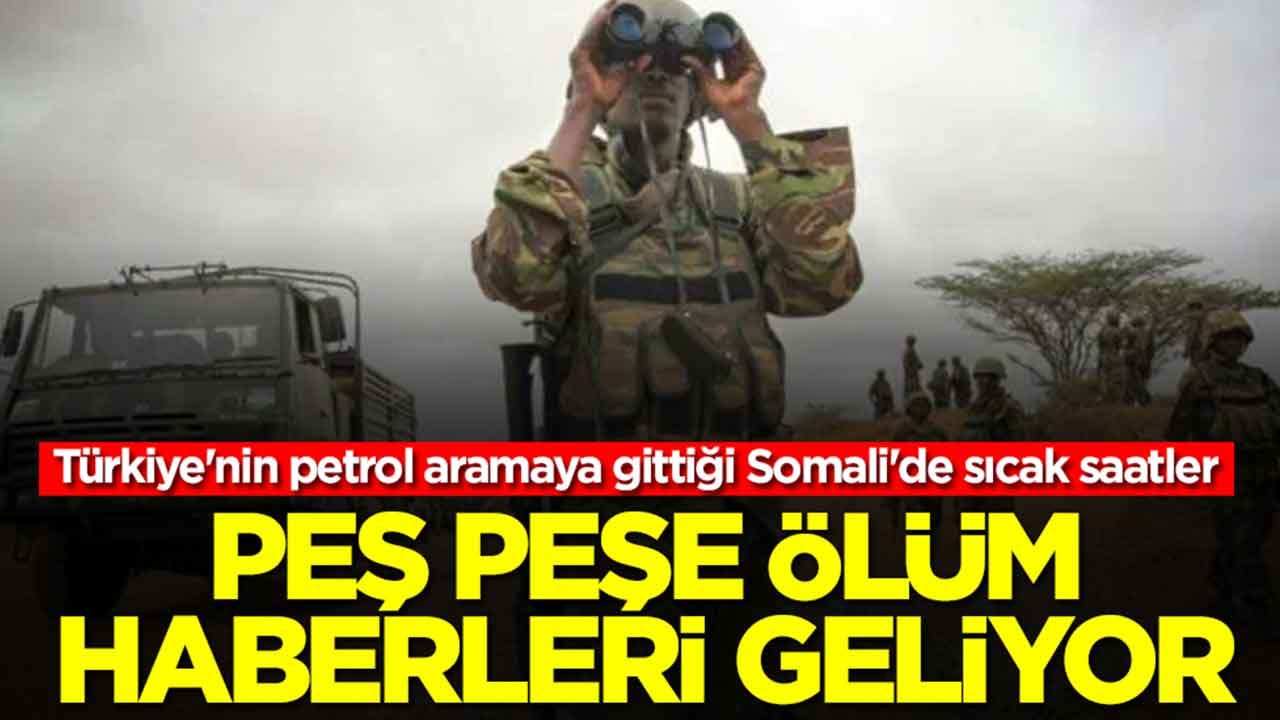 Türkiye'nin petrol aramaya gittiği Somali'de sıcak saatler: Peş peşe ölüm haberleri geliyor