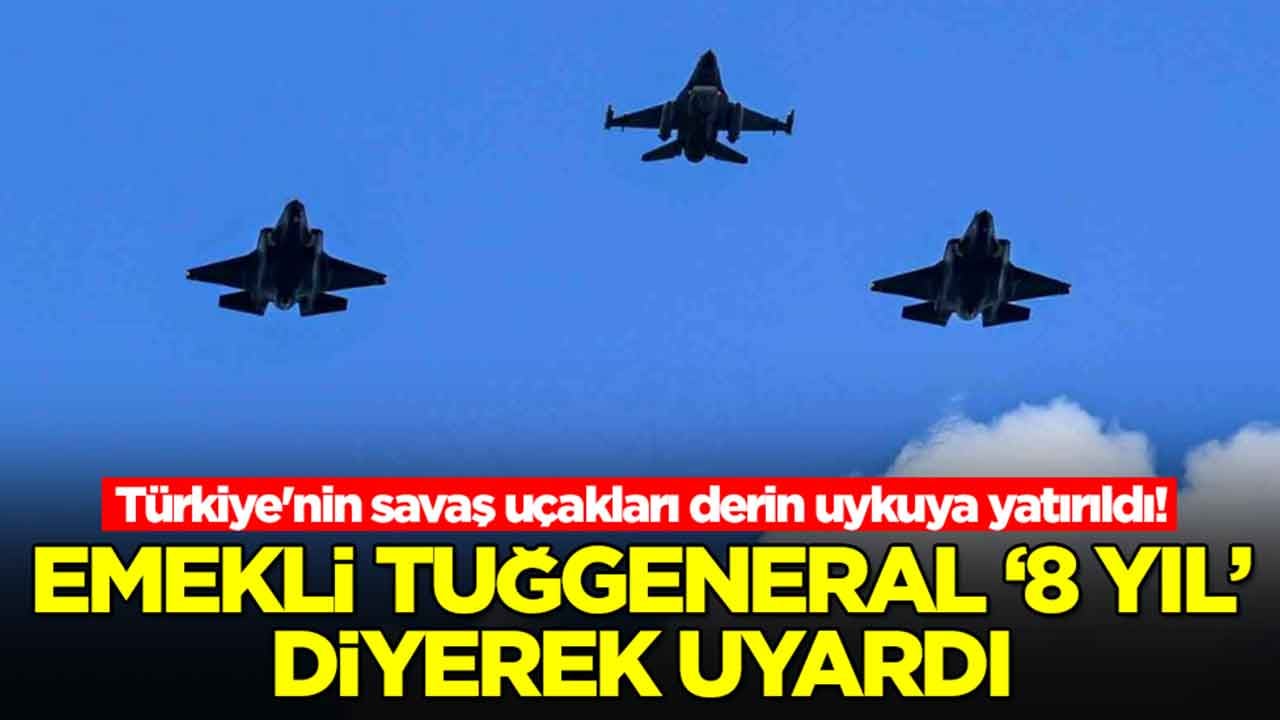 Türkiye'nin savaş uçakları derin uykuya yatırıldı: Emekli tümgeneral gözden kaçırılan uyarıyı yaptı