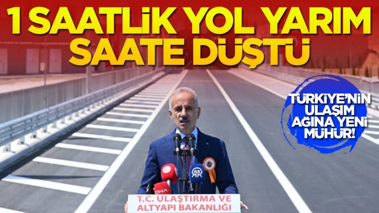 Türkiye’nin ulaşım ağına yeni mühür! 1 saatlik yol yarım saate düştü