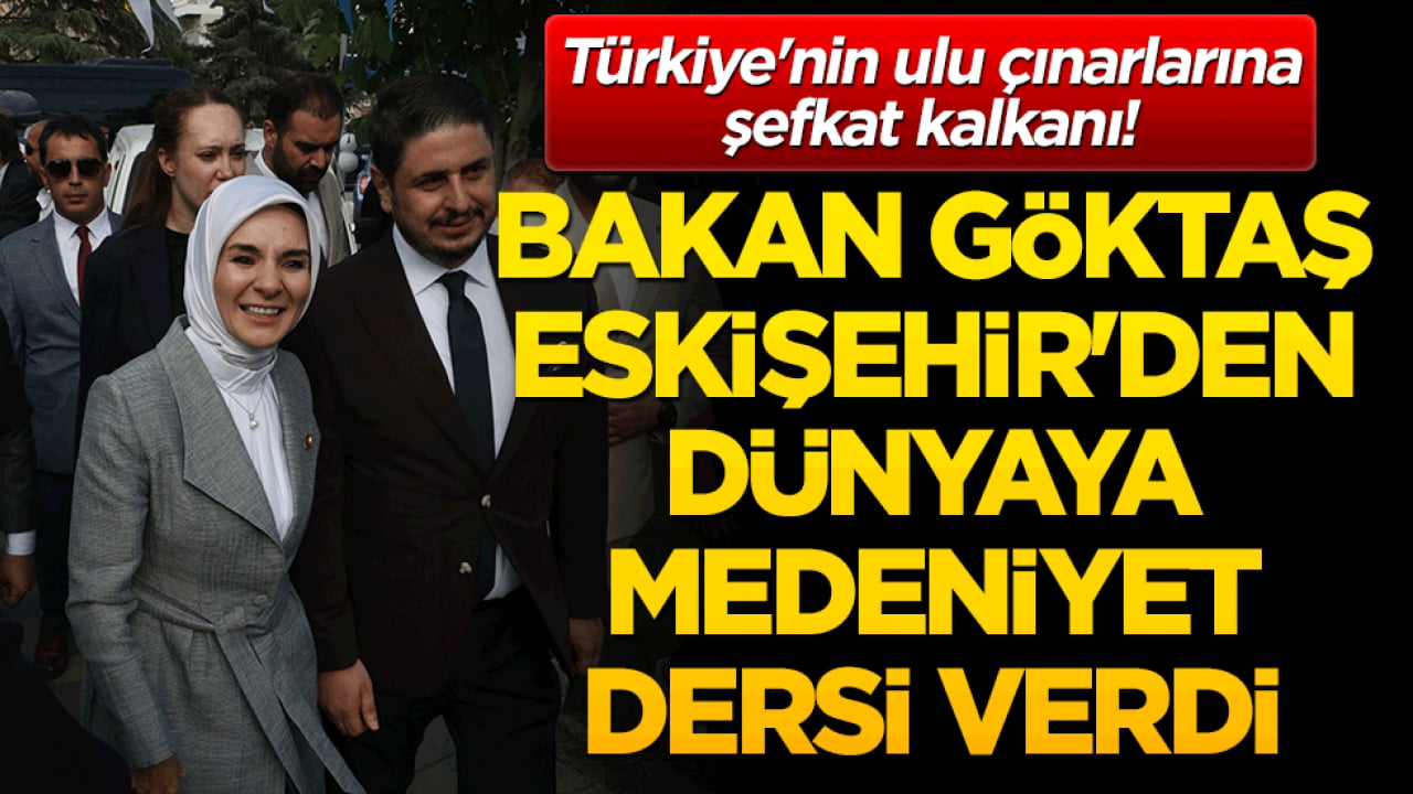 Türkiye'nin ulu çınarlarına şefkat kalkanı! Bakan Göktaş Eskişehir'den dünyaya medeniyet dersi verdi!