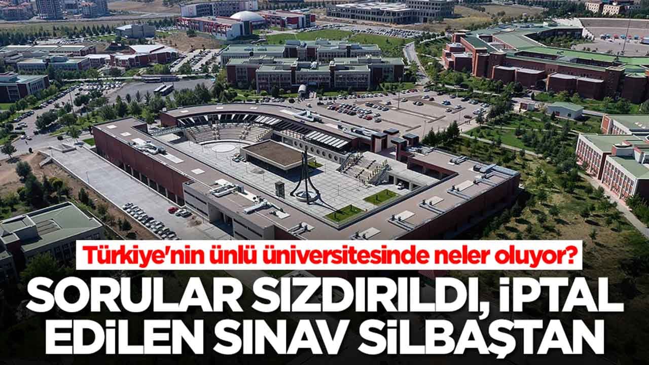 Türkiye'nin ünlü üniversitesinde neler oluyor? Sorular sızdırıldı, iptal edilen sınav silbaştan