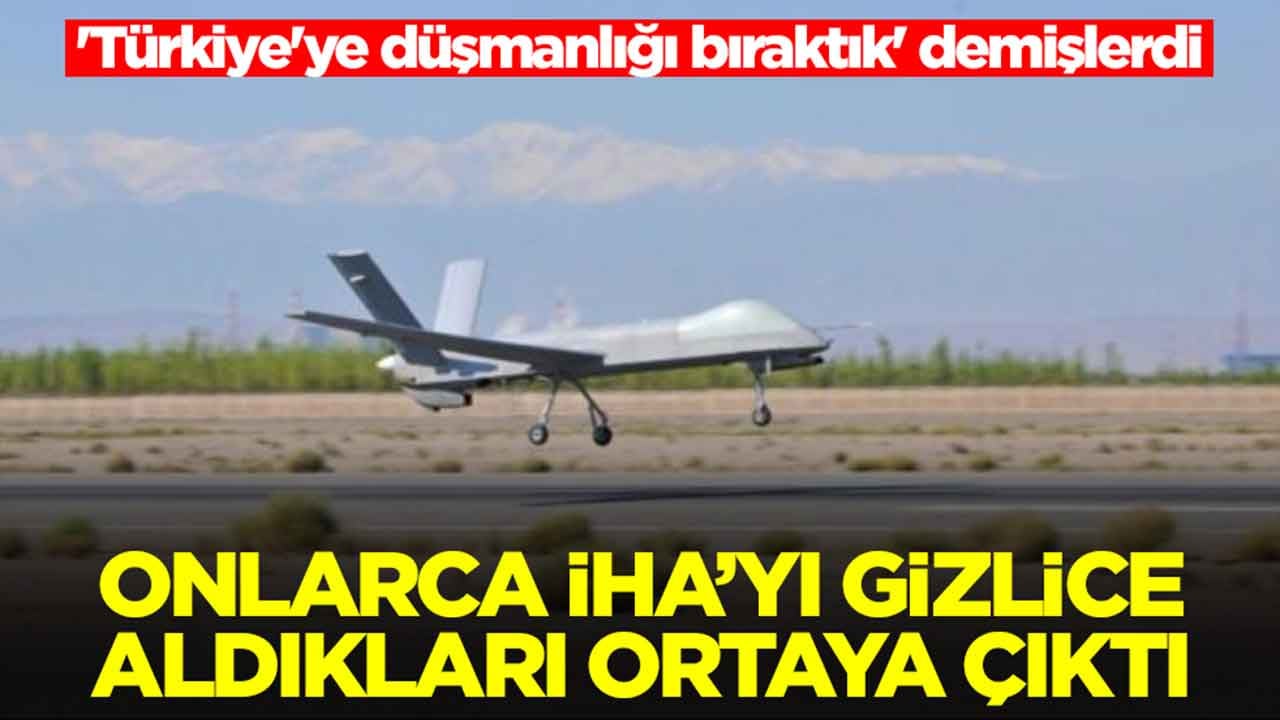 'Türkiye'ye düşmanlığı bıraktık' demişlerdi: Onlarca İHA'yı gizlice aldıkları ifşa oldu