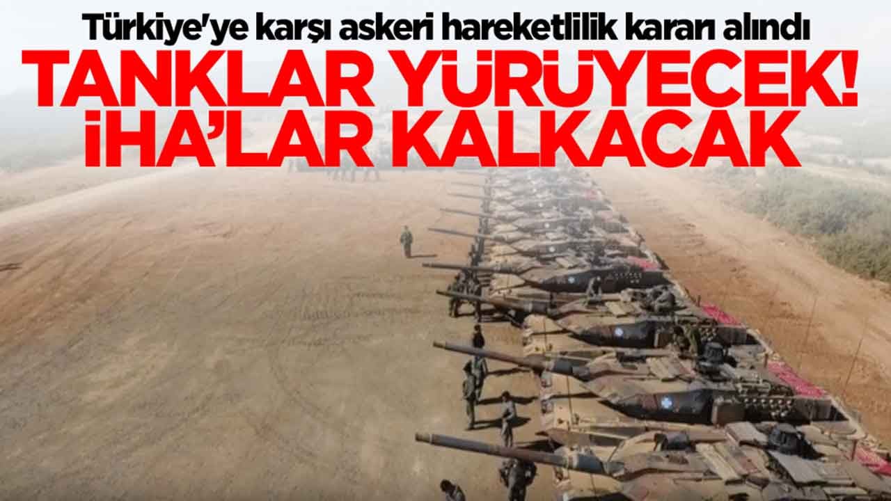 Türkiye'ye karşı askeri hareketlilik kararı alındı: Tanklar yürüyecek, İHA'lar havalanacak