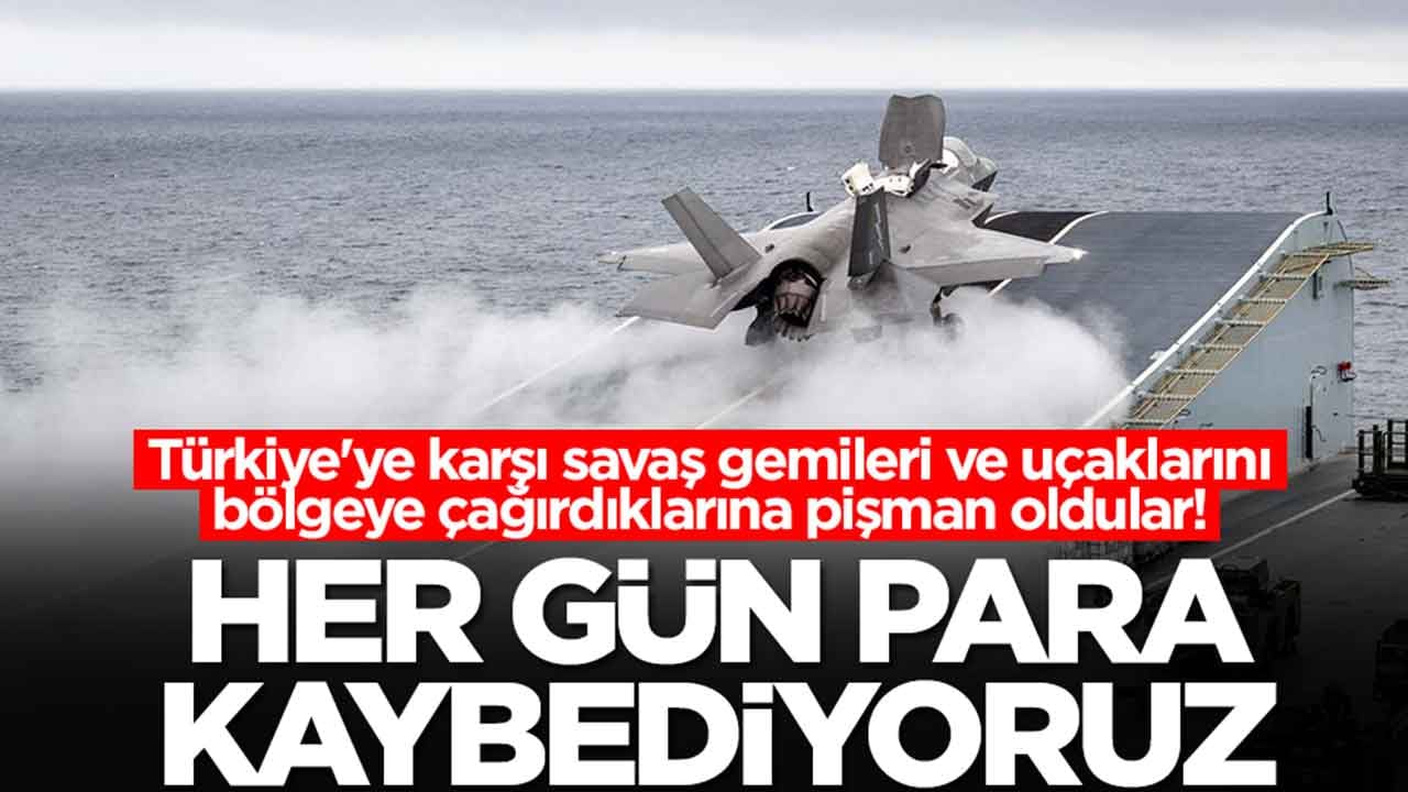 Türkiye'ye karşı savaş gemileri ve uçaklarını bölgeye çağırdıklarına pişman oldular: Her gün para kaybediyoruz