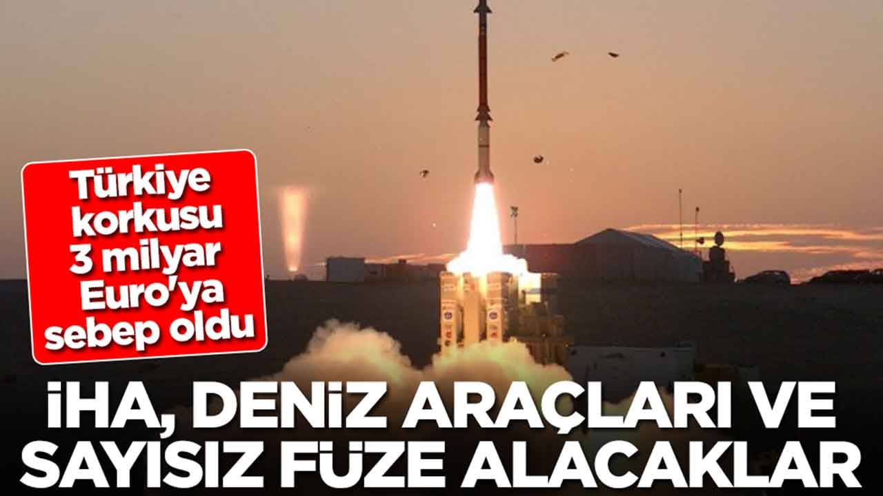 Türkiye korkusu 3 milyar Euro'ya sebep oldu: İHA, deniz araçları ve füze alacaklar