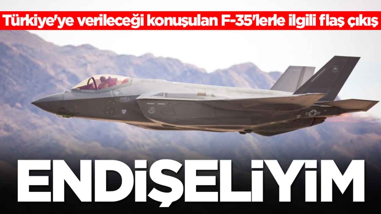 Türkiye'ye verileceği konuşulan F-35'lerle ilgili flaş çıkış: Endişeliyim