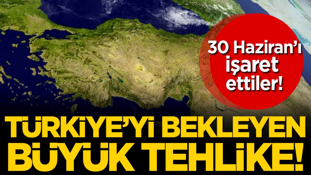 Türkiye'yi bekleyen büyük tehlike: 30 Haziran'ı işaret ettiler!