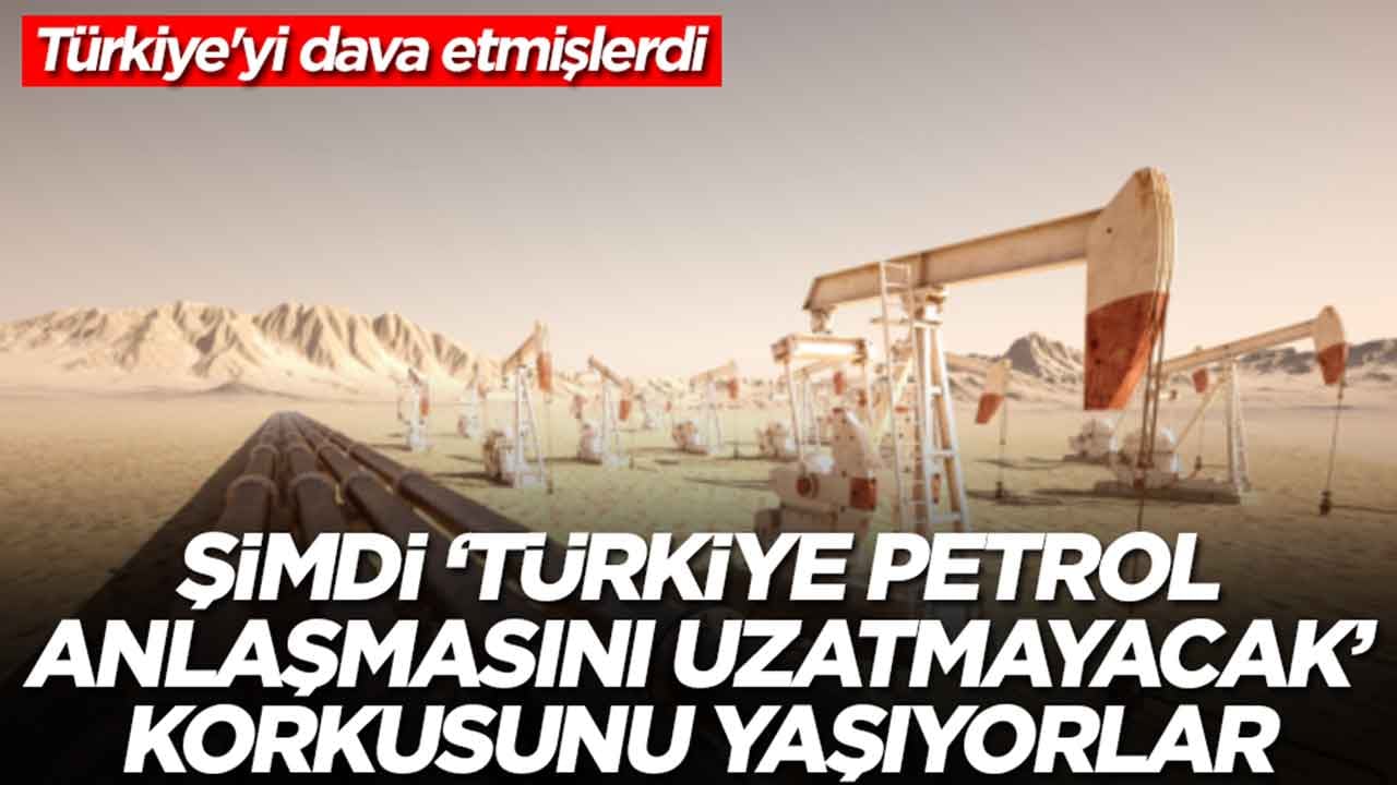 Türkiye'yi dava etmişlerdi: Şimdi 'Ankara petrol anlaşmasını uzatmayacak' korkusunu yaşamaya başladılar