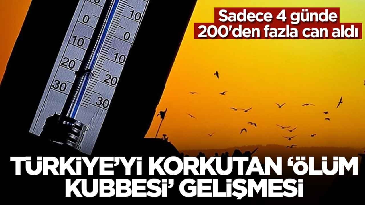 Türkiye'yi korkutan 'Ölüm kubbesi' gelişmesi: Sadece 4 günde 200'den fazla can aldı