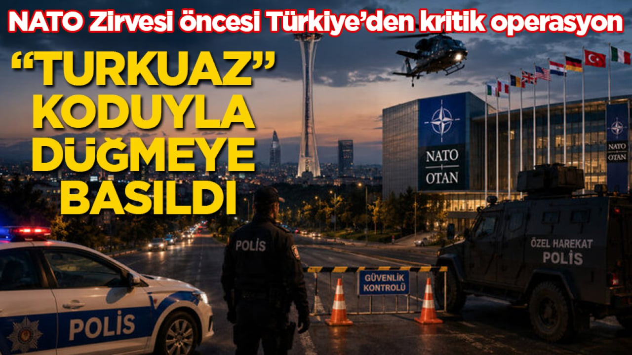 "Turkuaz" koduyla düğmeye basıldı! NATO Zirvesi öncesi Türkiye’den kritik operasyon 