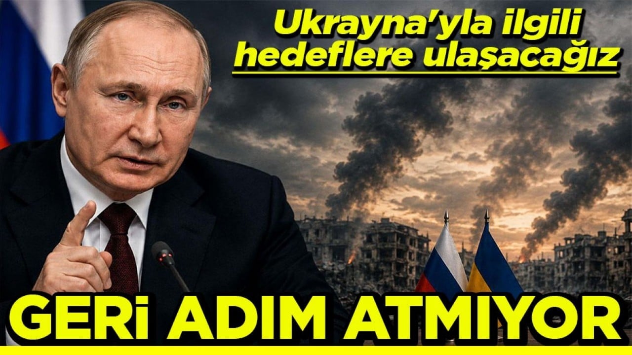 Ukrayna'yla ilgili hedeflere ulaşacağız Geri adım atmayacağız