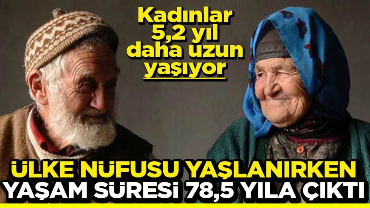 Ülke nüfusu yaşlanırken yaşam süresi 78,5 yıla çıktı