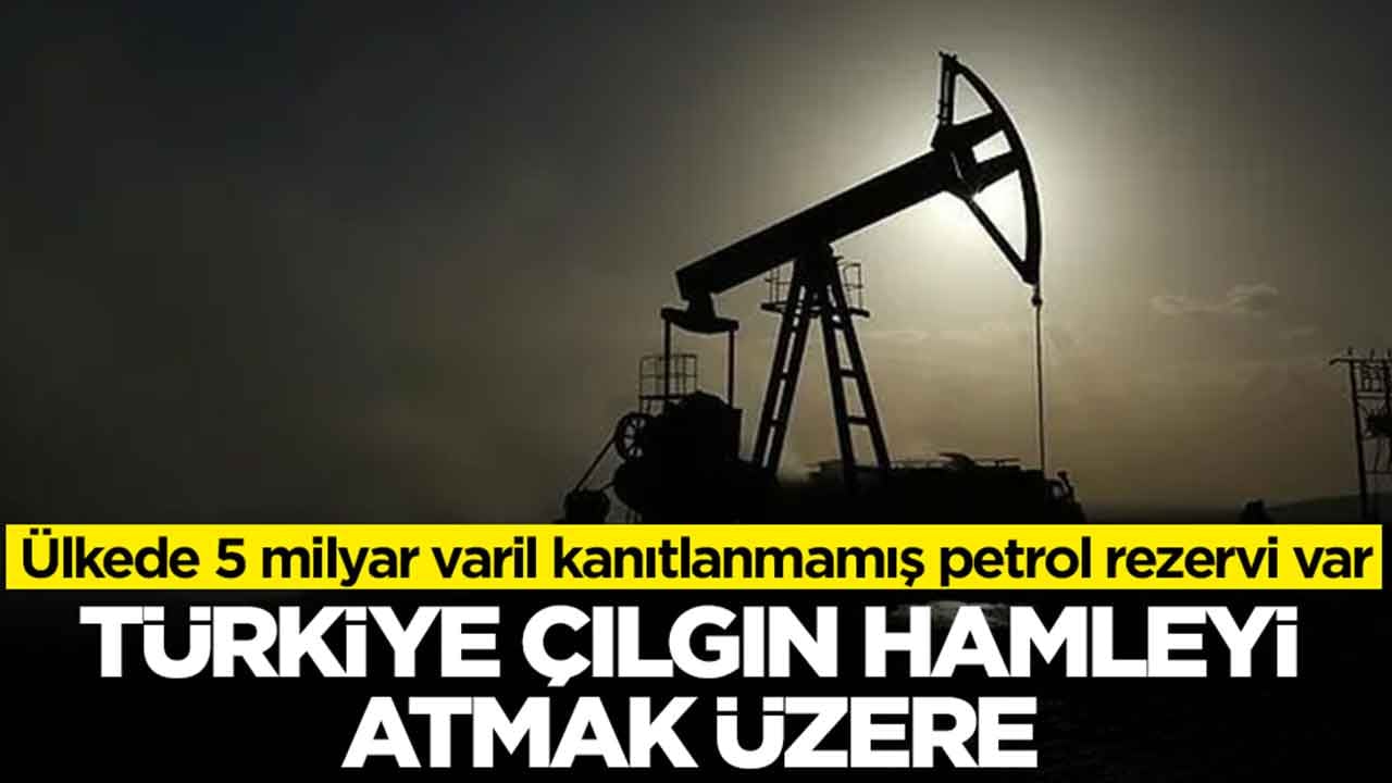 Ülkede 5 milyar varil kanıtlanmamış petrol rezervi var: Türkiye çılgın hamleyi atmak üzere