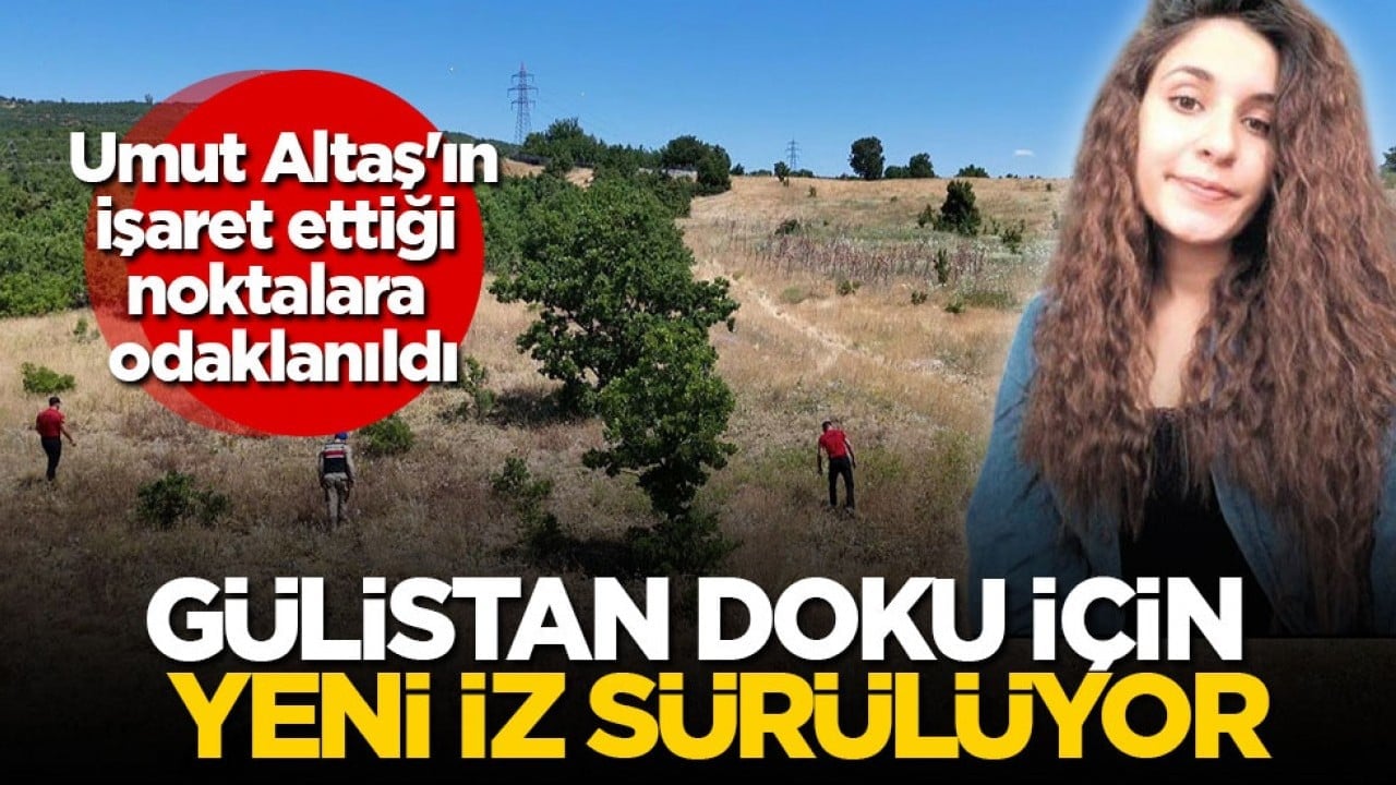 Umut Altaş'ın işaret ettiği noktalara odaklanıldı! Gülistan Doku için yeni iz sürülüyor