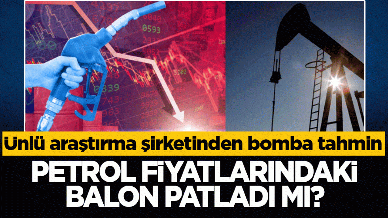 Ünlü araştırma şirketinden bomba tahmin: Petrol fiyatlarındaki balon patladı mı?