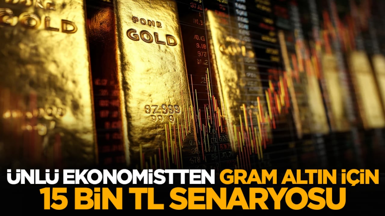 Ünlü Ekonomistten Gram Altın İçin 15 Bin TL Senaryosu