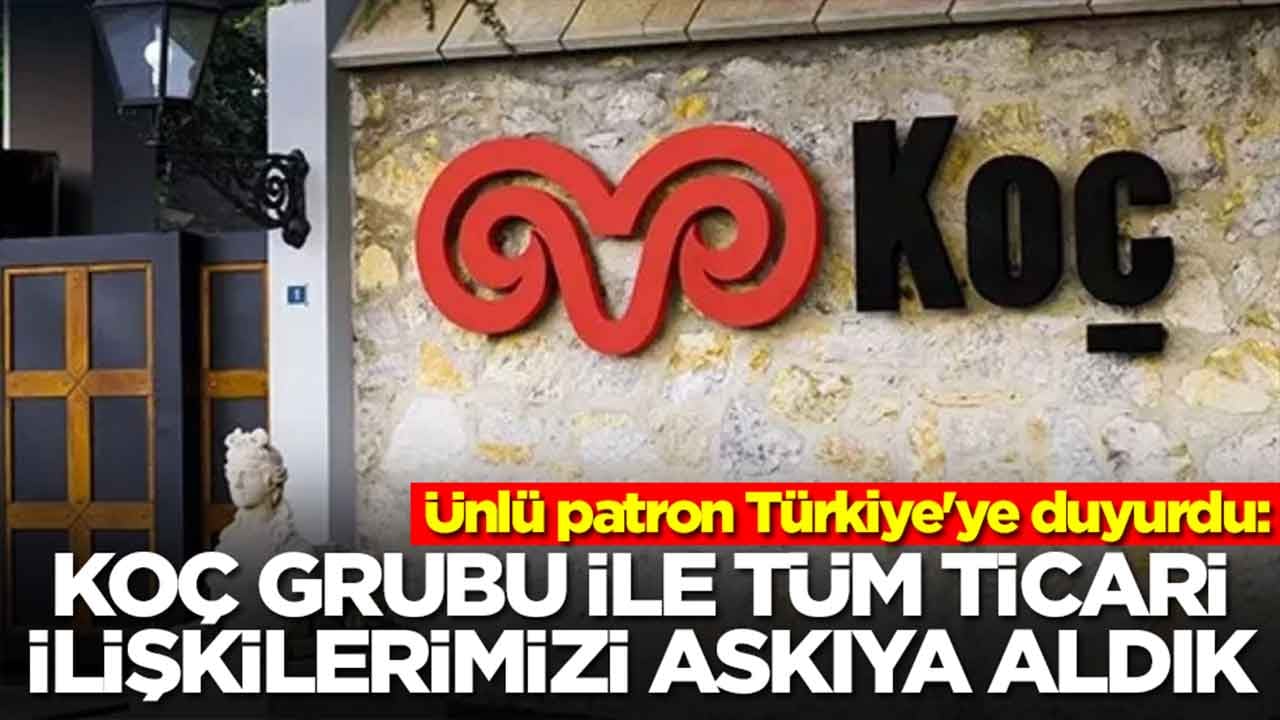Ünlü patron Türkiye'ye duyurdu: Koç Grubu ile tüm ticari ilişkilerimizi askıya aldık