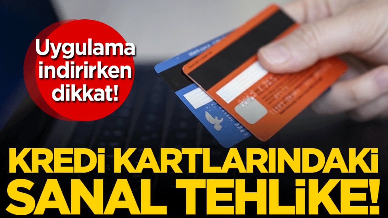 Uygulama indirirken dikkat: Kredi kartlarındaki sanal tehlike!