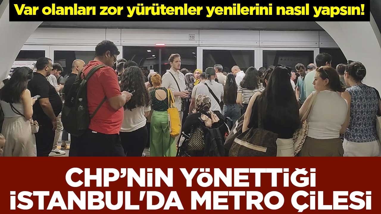 Var olanları zor yürütenler yenilerini nasıl yapsın! CHP’nin yönettiği İstanbul'da metro çilesi