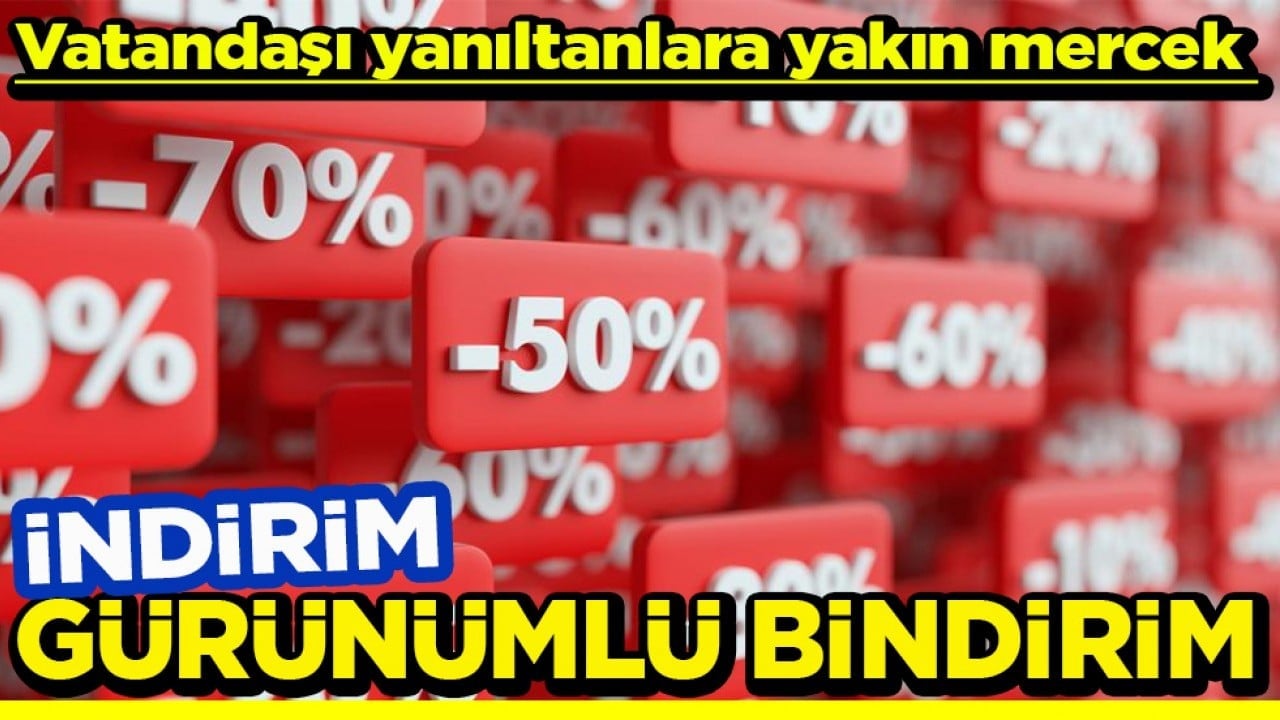 Vatandaşı yanıltanlara yakın mercek İndirim görünümlü bindirim